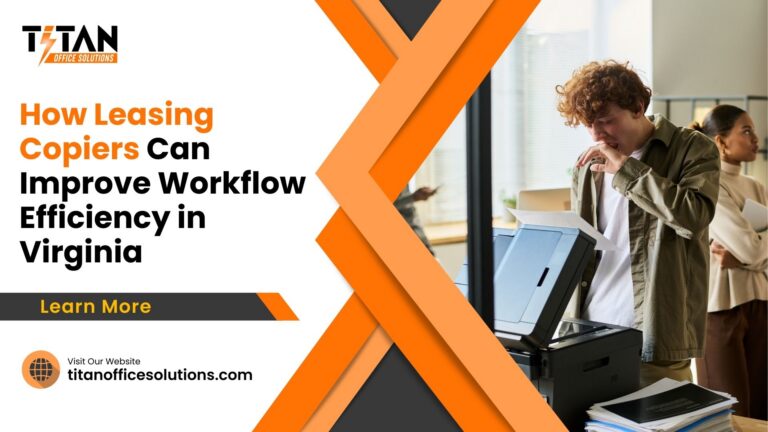 How Leasing Copiers Can Improve Workflow Efficiency in Virginia