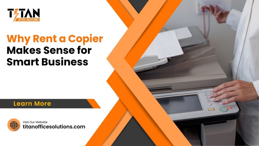 The Smart Business Move: Why Rent a Copier Makes Sense